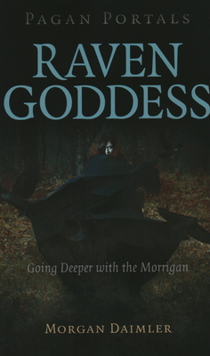 Pagan Portals - Raven Goddess: Going Deeper with the Morrigan - Morgan Daimler