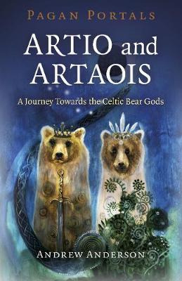 Pagan Portals - Artio and Artaois: A Journey Towards the Celtic Bear Gods - Andrew Anderson