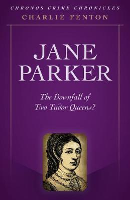 Chronos Crime Chronicles - Jane Parker: The Downfall of Two Tudor Queens? - Charlie Fenton