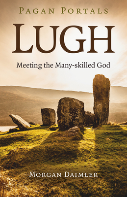 Pagan Portals - Lugh: Meeting the Many-Skilled God - Morgan Daimler