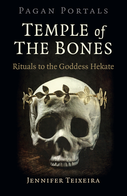 Pagan Portals - Temple of the Bones: Rituals to the Goddess Hekate - Jennifer Teixeira