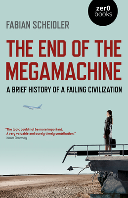 The End of the Megamachine: A Brief History of a Failing Civilization - Fabian Scheidler