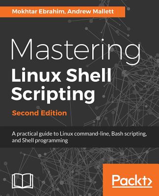 Mastering Linux Shell Scripting - Second Edition: A practical guide to Linux command-line, Bash scripting, and Shell programming - Mokhtar Ebrahim