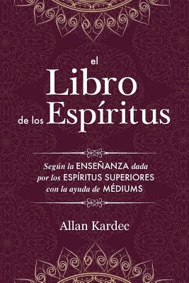 El Libro de los Esp�ritus: Contiene los principios de la doctrina espiritista sobre la inmortalidad del alma, la naturaleza de los esp�ritus y su - Allan Kardec