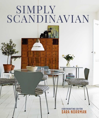 Simply Scandinavian: Calm, Comfortable and Uncluttered Homes - Sara Norrman