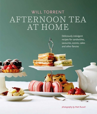 Afternoon Tea at Home: Deliciously Indulgent Recipes for Sandwiches, Savouries, Scones, Cakes and Other Fancies - Will Torrent