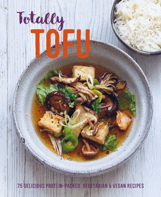Totally Tofu: 75 Delicious Protein-Packed Vegetarian and Vegan Recipes - Ryland Peters & Small