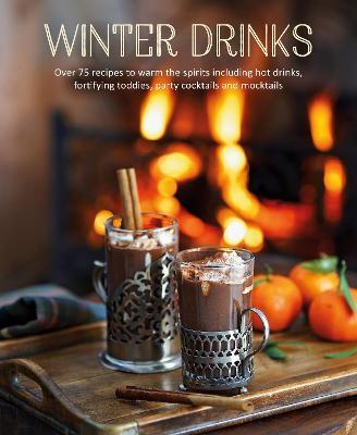 Winter Drinks: Over 75 Recipes to Warm the Spirits Including Hot Drinks, Fortifying Toddies, Party Cocktails and Mocktails - Ryland Peters & Small