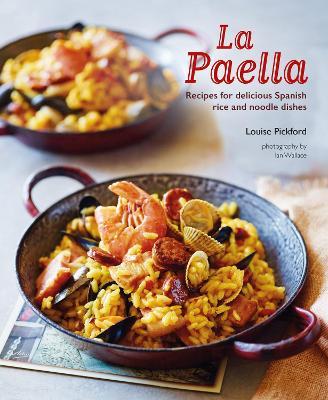 La Paella: Recipes for Delicious Spanish Rice and Noodle Dishes - Louise Pickford