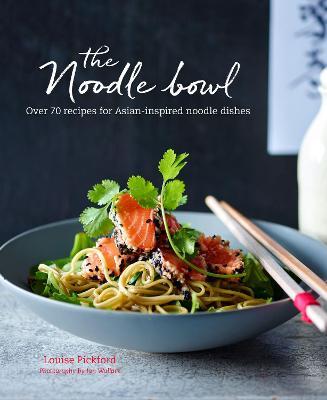The Noodle Bowl: Over 70 Recipes for Asian-Inspired Noodle Dishes - Louise Pickford