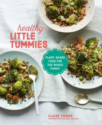Healthy Little Tummies: Plant-Based Food for the Whole Family - Claire Power