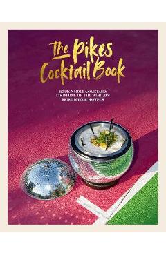 Coperta cărții 'The Pikes Cocktail Book: Rock 'n' Roll Cocktails from One of the World's Most Iconic Hotels - Dawn Hindle'