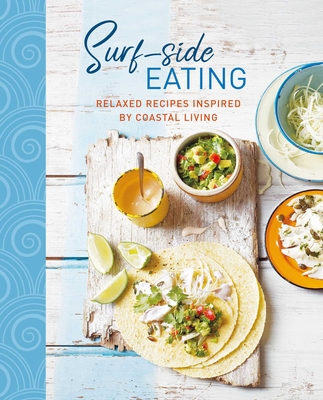 Surf-Side Eating: Relaxed Recipes Inspired by Coastal Living - Ryland Peters & Small