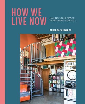How We Live Now: Making Your Space Work Hard for You - Rebecca Winward