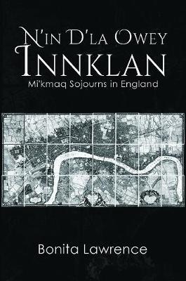 N'in D'la Owey Innklan: Mi'kmaq Sojourns in England - Bonita Lawrence