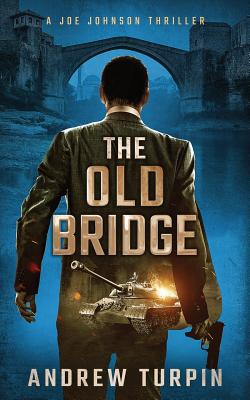 The Old Bridge: A Joe Johnson Thriller, Book 2 - Andrew Turpin