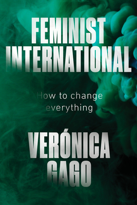 Feminist International: How to Change Everything - Veronica Gago
