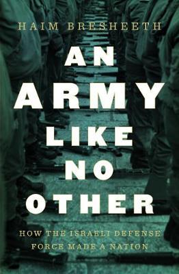 An Army Like No Other: How the Israel Defense Forces Made a Nation - Haim Bresheeth-zabner