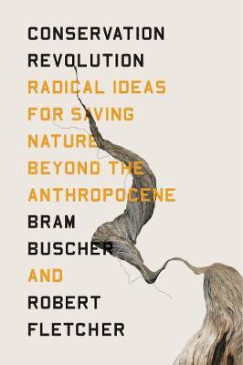 The Conservation Revolution: Radical Ideas for Saving Nature Beyond the Anthropocene - Bram Buscher