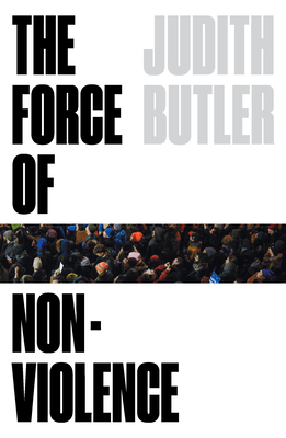 The Force of Nonviolence: An Ethico-Political Bind - Judith Butler