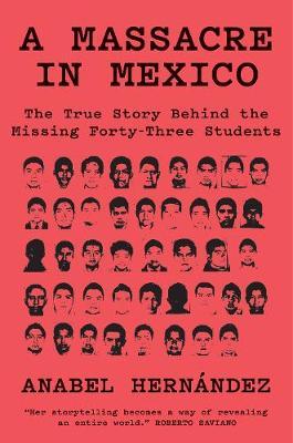 A Massacre in Mexico: The True Story Behind the Missing Forty Three Students - Anabel Hernandez