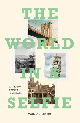 The World in a Selfie: An Inquiry Into the Tourist Age - Marco D'eramo
