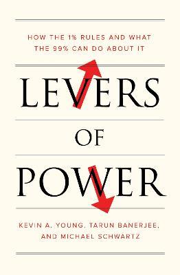 Levers of Power: How the 1% Rules and What the 99% Can Do about It - Kevin A. Young