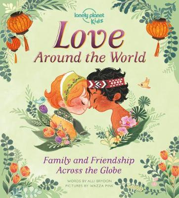 Love Around the World 1: Family and Friendship Around the World - Lonely Planet Kids