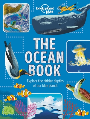 The Ocean Book: Explore the Hidden Depth of Our Blue Planet - Lonely Planet Kids