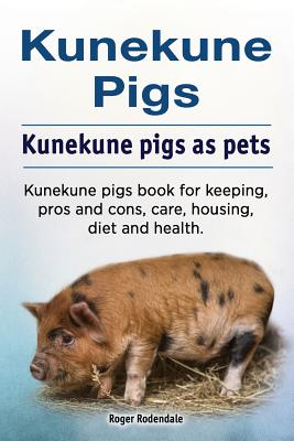 Kunekune pigs. Kunekune pigs as pets. Kunekune pigs book for keeping, pros and cons, care, housing, diet and health. - Roger Rodendale