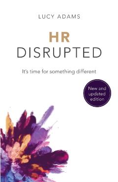 HR Disrupted: It's time for something different - Lucy Adams