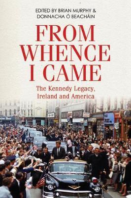 From Whence I Came: The Kennedy Legacy in Ireland and America - Brian Murphy
