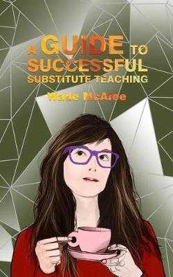 A Guide to Successful Substitute Teaching - Wade Mcafee