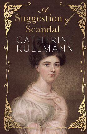 A Suggestion of Scandal: A Regency Novel - Catherine Kullmann