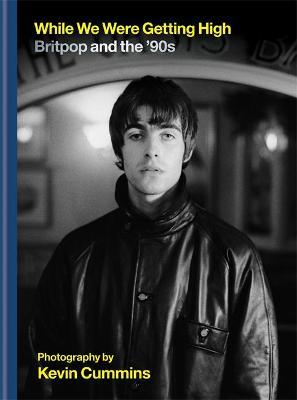 While We Were Getting High: Britpop and the '90s - Kevin Cummins