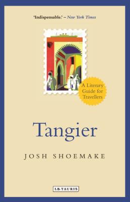 Tangier: A Literary Guide for Travellers - Josh Shoemake