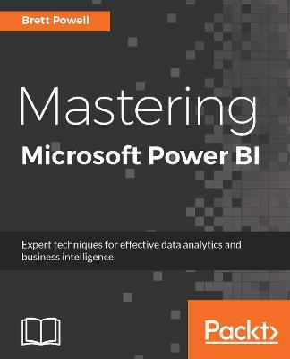 Mastering Microsoft Power BI: Expert techniques for effective data analytics and business intelligence - Brett Powell
