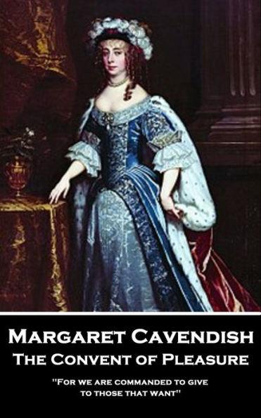 Margaret Cavendish - The Convent of Pleasure: 'For we are commanded to give to those that want'' - Margaret Cavendish