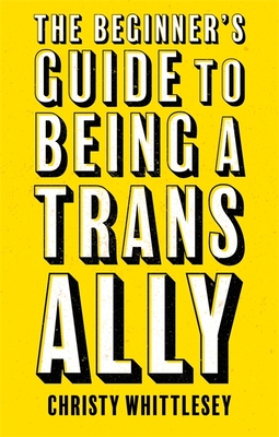 The Beginner's Guide to Being a Trans Ally - Christy Whittlesey