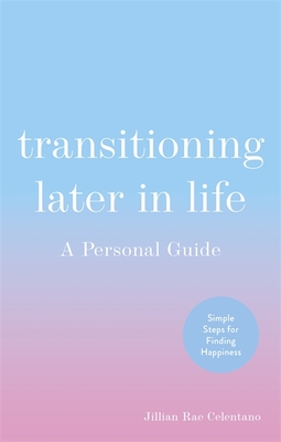 Transitioning Later in Life: A Personal Guide - Jillian Celentano