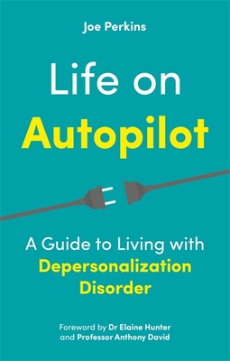 Life on Autopilot: A Guide to Living with Depersonalization Disorder - Joe Perkins