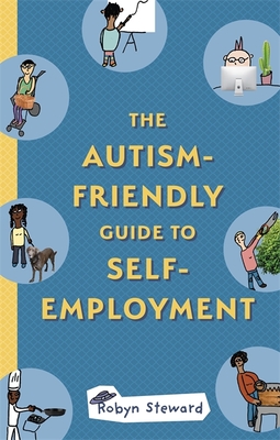 The Autism-Friendly Guide to Self-Employment - Robyn Steward