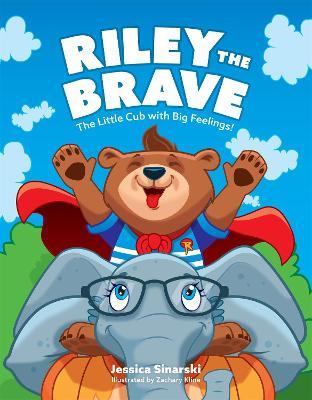 Riley the Brave - The Little Cub with Big Feelings!: Help for Cubs Who Have Had a Tough Start in Life - Jessica Sinarski