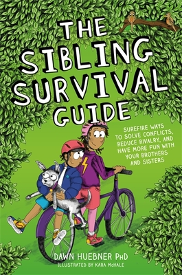 The Sibling Survival Guide: Surefire Ways to Solve Conflicts, Reduce Rivalry, and Have More Fun with Your Brothers and Sisters - Dawn Huebner