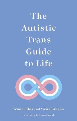 The Autistic Trans Guide to Life - Yenn Purkis