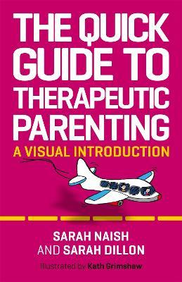 The Quick Guide to Therapeutic Parenting: A Visual Introduction - Sarah Naish
