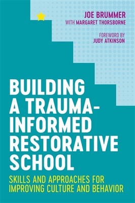 Building a Trauma-Informed Restorative School: Skills and Approaches for Improving Culture and Behavior - Margaret Thorsborne