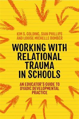 Working with Relational Trauma in Schools: An Educator's Guide to Using Dyadic Developmental Practice - Louise Michelle Bomb�r