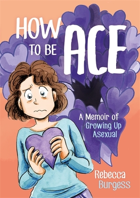 How to Be Ace: A Memoir of Growing Up Asexual - Rebecca Burgess