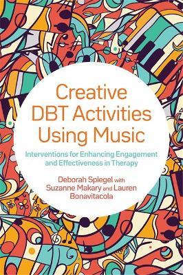 Creative Dbt Activities Using Music: Interventions for Enhancing Engagement and Effectiveness in Therapy - Deborah Spiegel